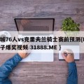 费城76人vs克里夫兰骑士赛前预测{PG电子爆奖视频 31888.ME }