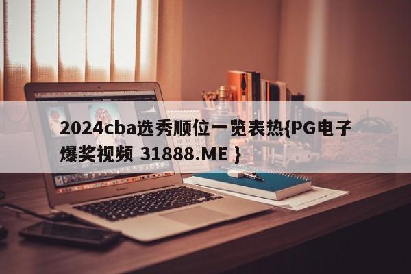 2024cba选秀顺位一览表热{PG电子爆奖视频 31888.ME }