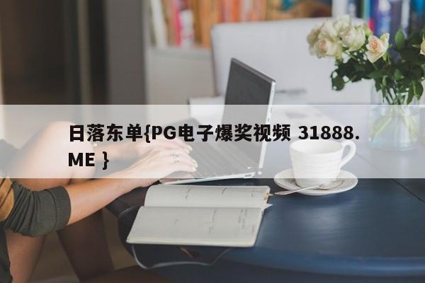 日落东单{PG电子爆奖视频 31888.ME }