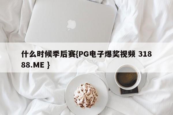 什么时候季后赛{PG电子爆奖视频 31888.ME }