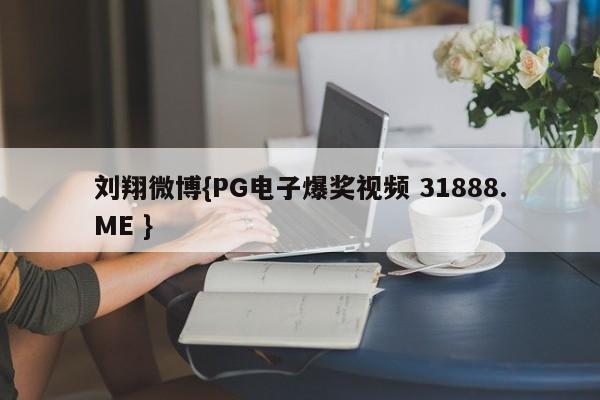 刘翔微博{PG电子爆奖视频 31888.ME }