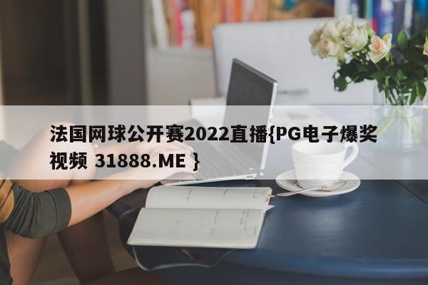 法国网球公开赛2022直播{PG电子爆奖视频 31888.ME }