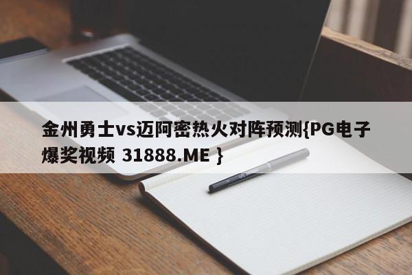 金州勇士vs迈阿密热火对阵预测{PG电子爆奖视频 31888.ME }