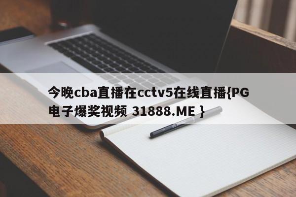 今晚cba直播在cctv5在线直播{PG电子爆奖视频 31888.ME }