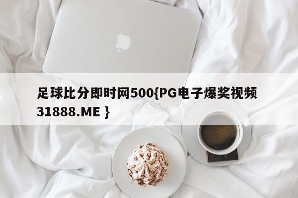 足球比分即时网500{PG电子爆奖视频 31888.ME }