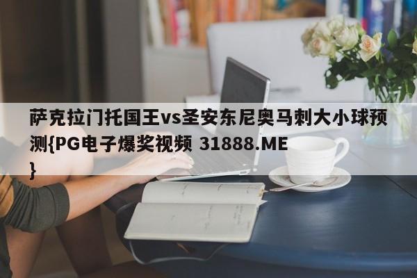 萨克拉门托国王vs圣安东尼奥马刺大小球预测{PG电子爆奖视频 31888.ME }