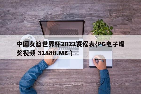 中国女篮世界杯2022赛程表{PG电子爆奖视频 31888.ME }