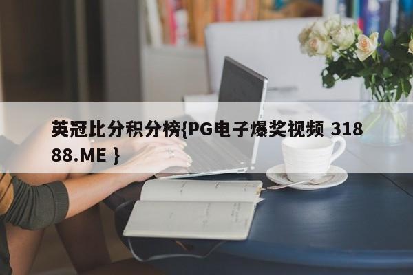 英冠比分积分榜{PG电子爆奖视频 31888.ME }